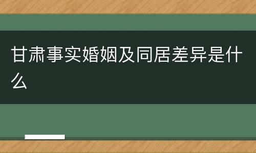 甘肃事实婚姻及同居差异是什么