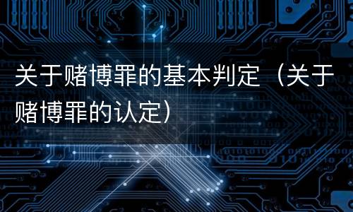 关于赌博罪的基本判定（关于赌博罪的认定）