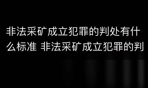 非法采矿成立犯罪的判处有什么标准 非法采矿成立犯罪的判处有什么标准吗