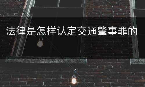 法律是怎样认定交通肇事罪的