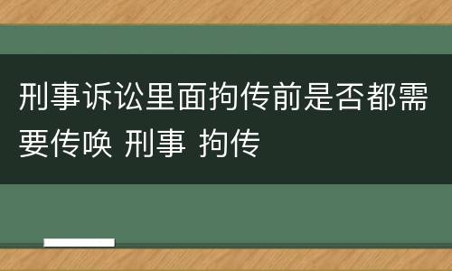 刑事诉讼里面拘传前是否都需要传唤 刑事 拘传