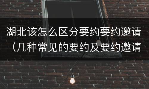 湖北该怎么区分要约要约邀请（几种常见的要约及要约邀请）