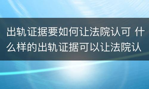 出轨证据要如何让法院认可 什么样的出轨证据可以让法院认可