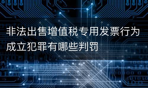 非法出售增值税专用发票行为成立犯罪有哪些判罚
