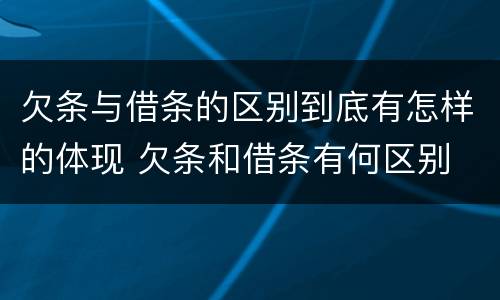 欠条与借条的区别到底有怎样的体现 欠条和借条有何区别