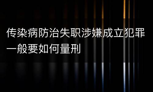 传染病防治失职涉嫌成立犯罪一般要如何量刑