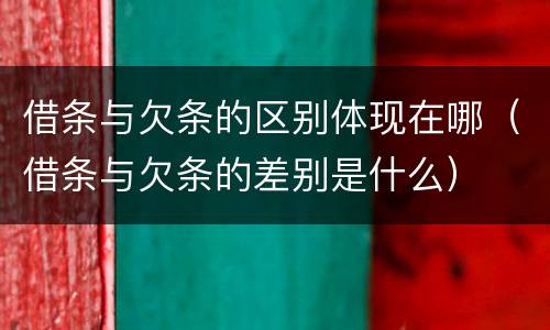 借条与欠条的区别体现在哪（借条与欠条的差别是什么）