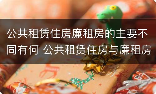 公共租赁住房廉租房的主要不同有何 公共租赁住房与廉租房的区别