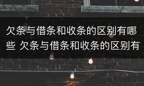 欠条与借条和收条的区别有哪些 欠条与借条和收条的区别有哪些图片