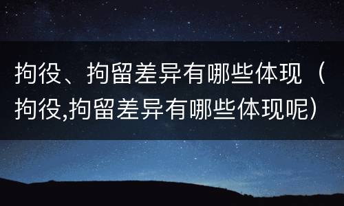 拘役、拘留差异有哪些体现（拘役,拘留差异有哪些体现呢）