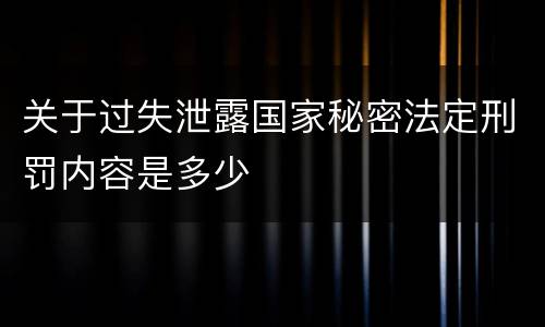 关于过失泄露国家秘密法定刑罚内容是多少
