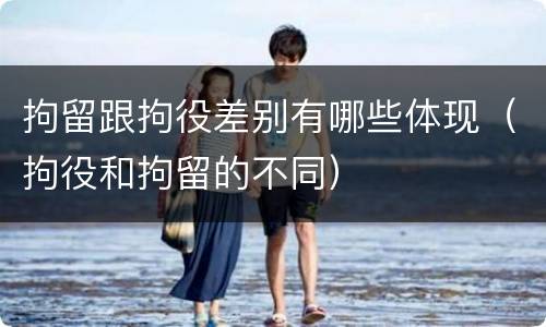 拘留跟拘役差别有哪些体现（拘役和拘留的不同）