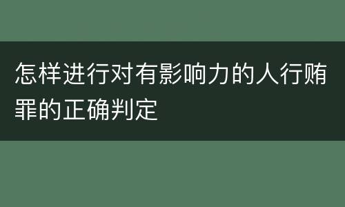 怎样进行对有影响力的人行贿罪的正确判定