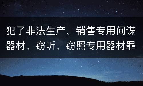 犯了非法生产、销售专用间谍器材、窃听、窃照专用器材罪既遂怎么处罚
