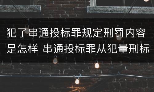 犯了串通投标罪规定刑罚内容是怎样 串通投标罪从犯量刑标准