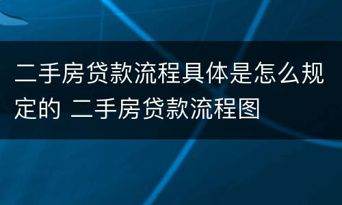 二手房贷款流程具体是怎么规定的 二手房贷款流程图
