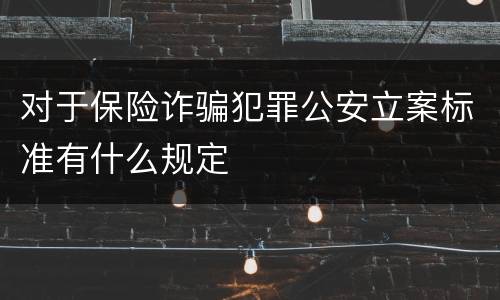 对于保险诈骗犯罪公安立案标准有什么规定