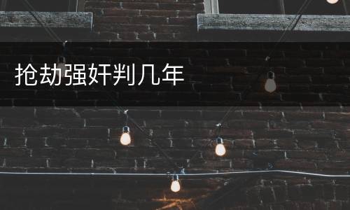 抢劫强奸判几年