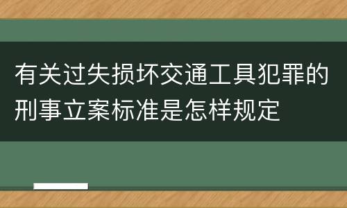 有关过失损坏交通工具犯罪的刑事立案标准是怎样规定