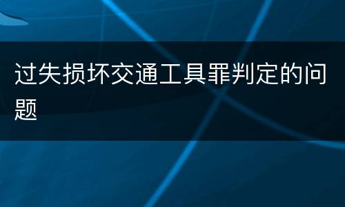 过失损坏交通工具罪判定的问题