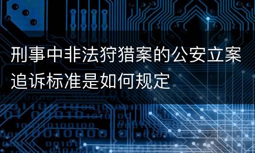 刑事中非法狩猎案的公安立案追诉标准是如何规定