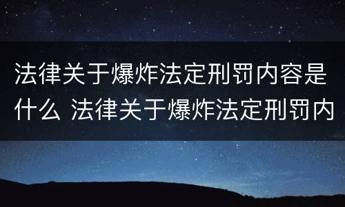 法律关于爆炸法定刑罚内容是什么 法律关于爆炸法定刑罚内容是什么规定