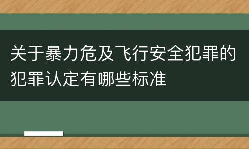 关于暴力危及飞行安全犯罪的犯罪认定有哪些标准