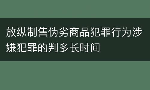 放纵制售伪劣商品犯罪行为涉嫌犯罪的判多长时间