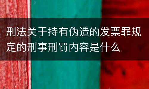 刑法关于持有伪造的发票罪规定的刑事刑罚内容是什么