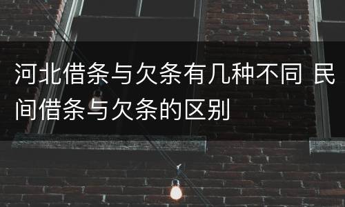 河北借条与欠条有几种不同 民间借条与欠条的区别