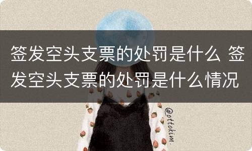 签发空头支票的处罚是什么 签发空头支票的处罚是什么情况