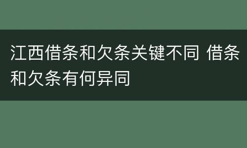 江西借条和欠条关键不同 借条和欠条有何异同