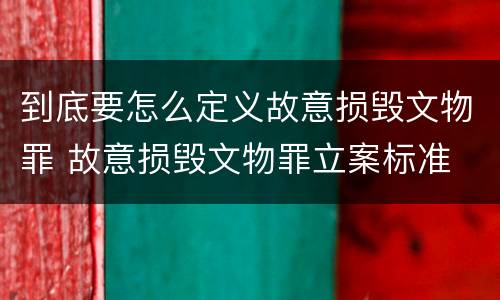 到底要怎么定义故意损毁文物罪 故意损毁文物罪立案标准