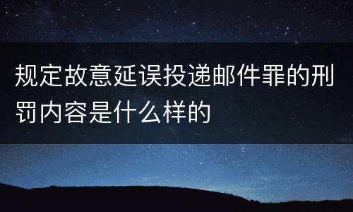 规定故意延误投递邮件罪的刑罚内容是什么样的