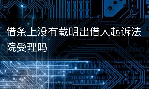 借条上没有载明出借人起诉法院受理吗