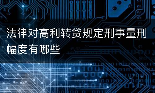 法律对高利转贷规定刑事量刑幅度有哪些