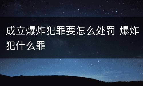 成立爆炸犯罪要怎么处罚 爆炸犯什么罪