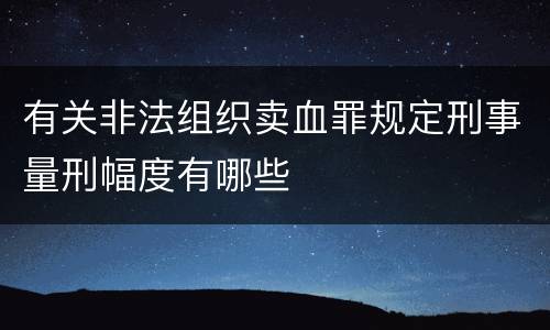 有关非法组织卖血罪规定刑事量刑幅度有哪些