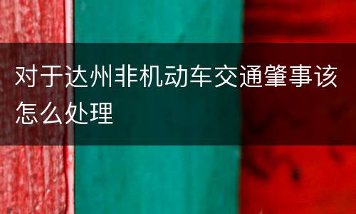 对于达州非机动车交通肇事该怎么处理