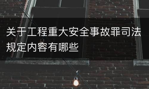 关于工程重大安全事故罪司法规定内容有哪些