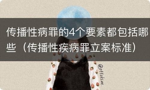 传播性病罪的4个要素都包括哪些（传播性疾病罪立案标准）