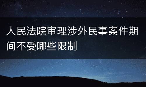人民法院审理涉外民事案件期间不受哪些限制