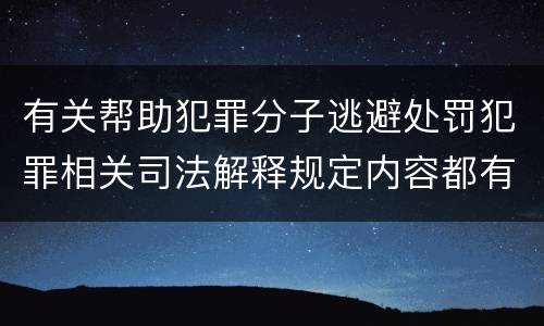 有关帮助犯罪分子逃避处罚犯罪相关司法解释规定内容都有哪些