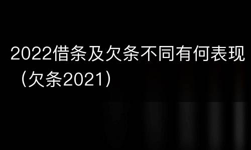 2022借条及欠条不同有何表现（欠条2021）