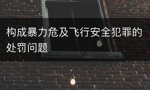 构成暴力危及飞行安全犯罪的处罚问题