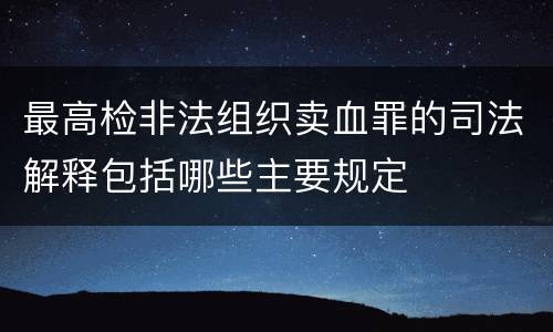 最高检非法组织卖血罪的司法解释包括哪些主要规定