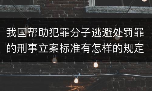 我国帮助犯罪分子逃避处罚罪的刑事立案标准有怎样的规定