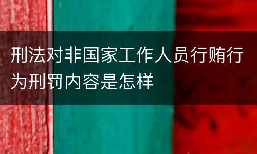 刑法对非国家工作人员行贿行为刑罚内容是怎样