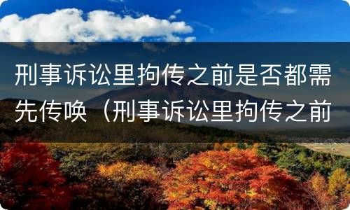 刑事诉讼里拘传之前是否都需先传唤（刑事诉讼里拘传之前是否都需先传唤对方）