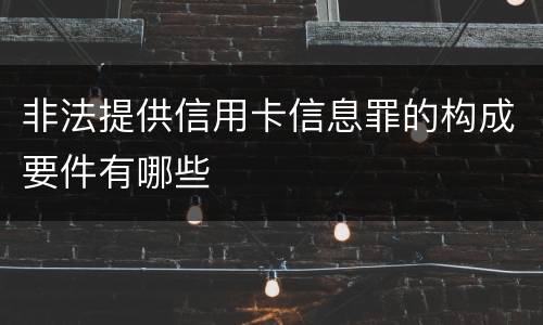 非法提供信用卡信息罪的构成要件有哪些